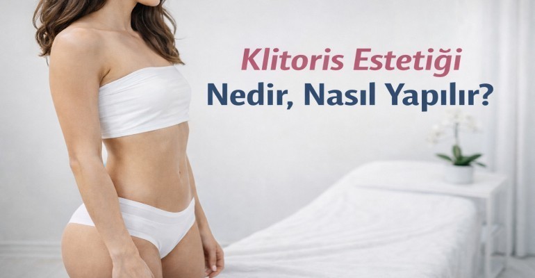 Klitoris Estetiği Nedir, Nasıl Yapılır?
